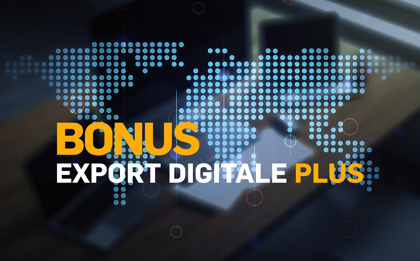 Bonus Export Digitale Plus: al via il finanziamento a fondo perduto per le soluzioni digitali e consulenziali